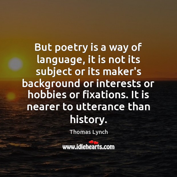 But poetry is a way of language, it is not its subject Image