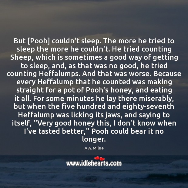 But [Pooh] couldn’t sleep. The more he tried to sleep the more A.A. Milne Picture Quote