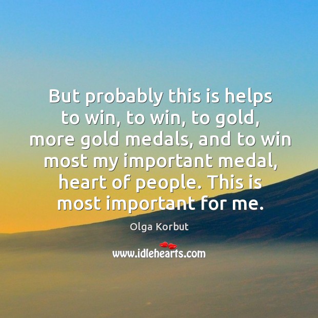 But probably this is helps to win, to win, to gold, more gold medals, and to win most my Olga Korbut Picture Quote