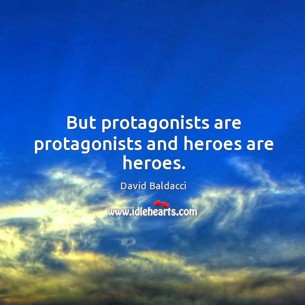 But protagonists are protagonists and heroes are heroes. David Baldacci Picture Quote