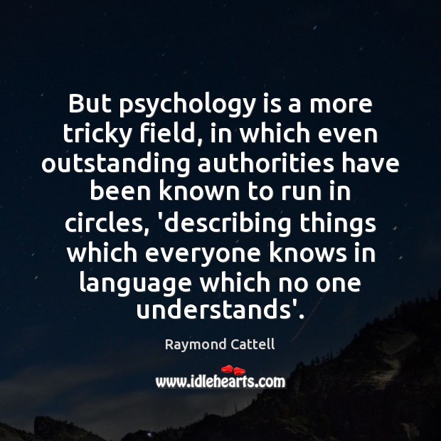 But psychology is a more tricky field, in which even outstanding authorities Raymond Cattell Picture Quote
