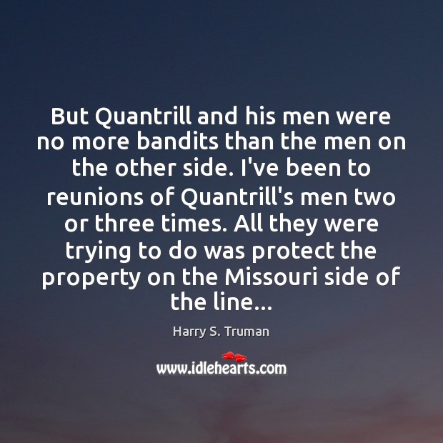 But Quantrill and his men were no more bandits than the men Harry S. Truman Picture Quote