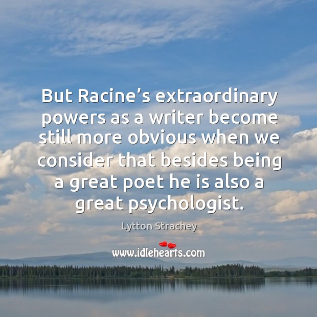 But racine’s extraordinary powers as a writer become still more obvious when we consider that Image