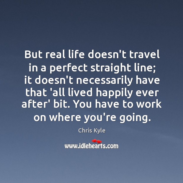 But real life doesn’t travel in a perfect straight line; it doesn’t Chris Kyle Picture Quote