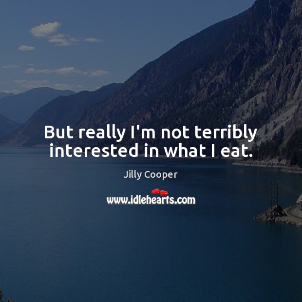 But really I’m not terribly interested in what I eat. Image