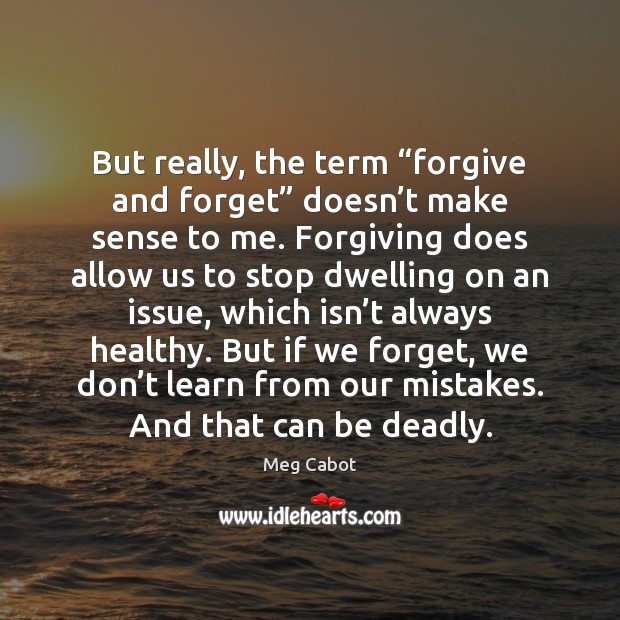 But really, the term “forgive and forget” doesn’t make sense to Meg Cabot Picture Quote