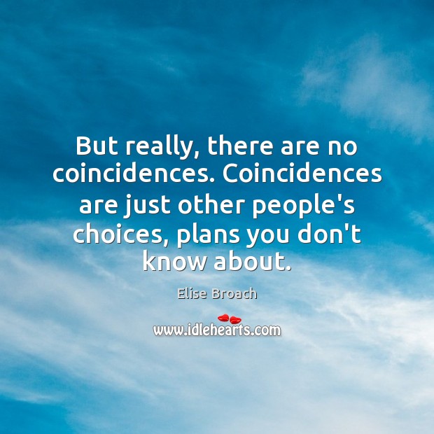 But really, there are no coincidences. Coincidences are just other people’s choices, Elise Broach Picture Quote