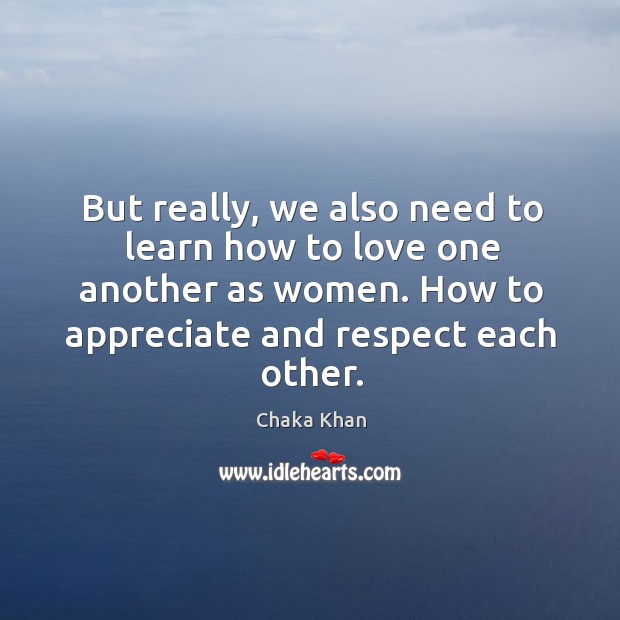 But really, we also need to learn how to love one another as women. How to appreciate and respect each other. Image
