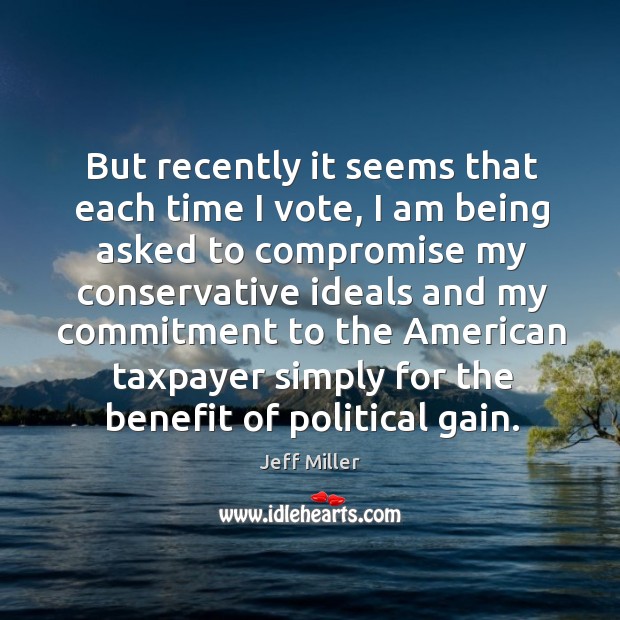 But recently it seems that each time I vote, I am being asked to compromise my conservative Image