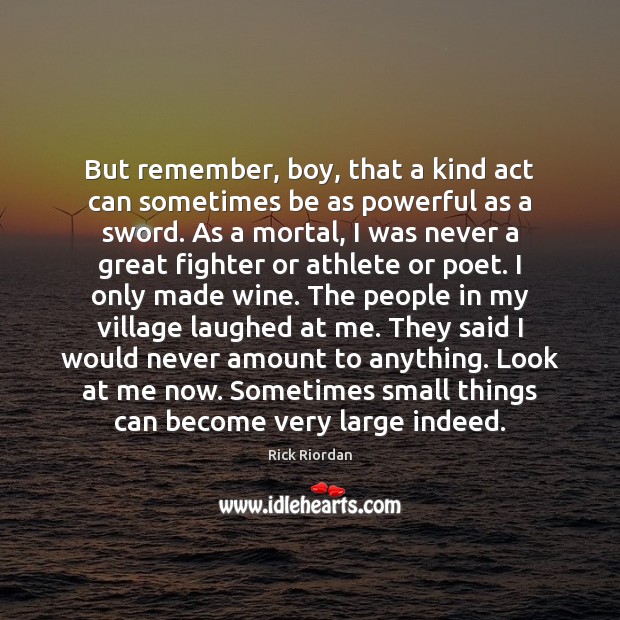 But remember, boy, that a kind act can sometimes be as powerful Rick Riordan Picture Quote