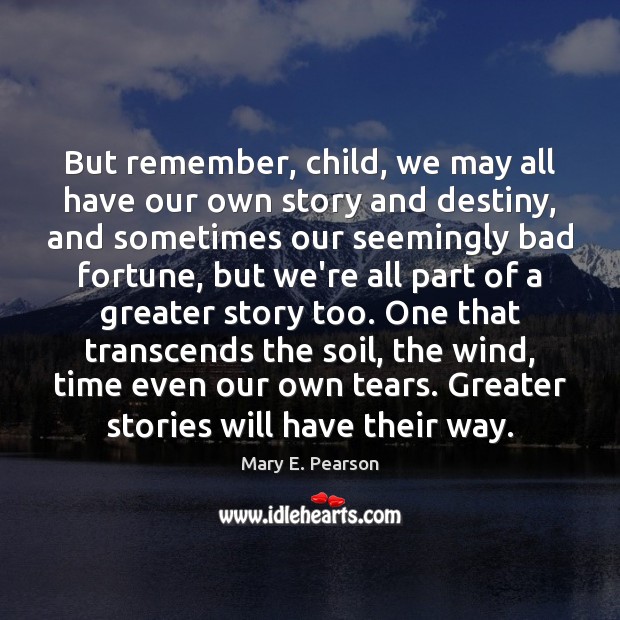 But remember, child, we may all have our own story and destiny, Image