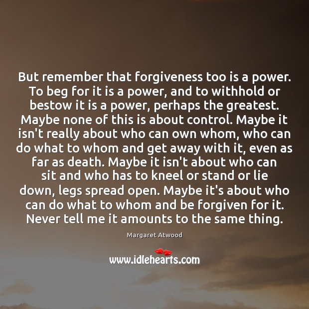 But remember that forgiveness too is a power. To beg for it Lie Quotes Image
