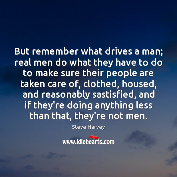 But remember what drives a man; real men do what they have Image