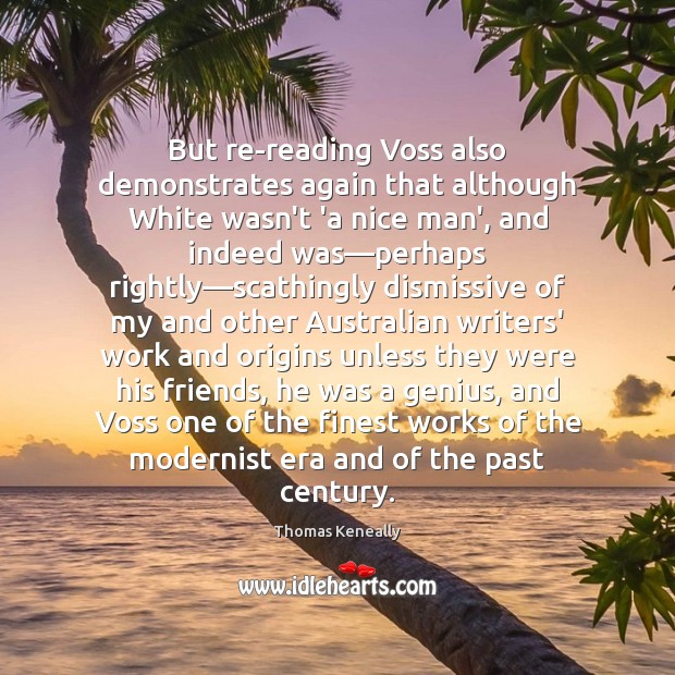 But re-reading Voss also demonstrates again that although White wasn’t ‘a nice Thomas Keneally Picture Quote