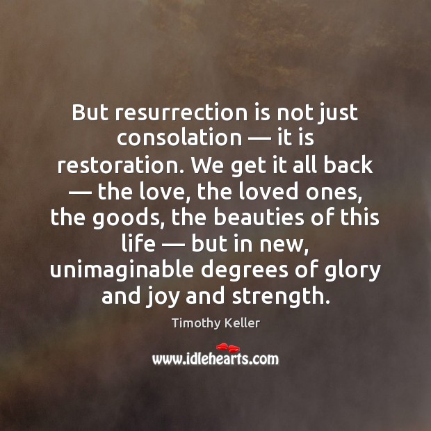 But resurrection is not just consolation — it is restoration. We get it Timothy Keller Picture Quote