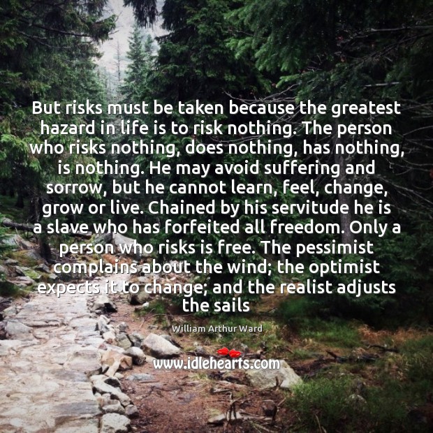 But risks must be taken because the greatest hazard in life is William Arthur Ward Picture Quote