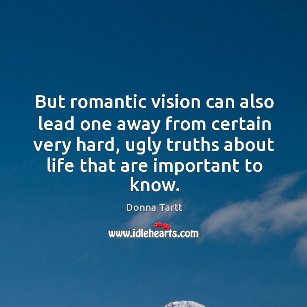 But romantic vision can also lead one away from certain very hard, ugly truths about Donna Tartt Picture Quote