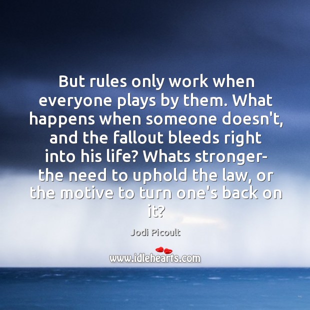 But rules only work when everyone plays by them. What happens when Jodi Picoult Picture Quote