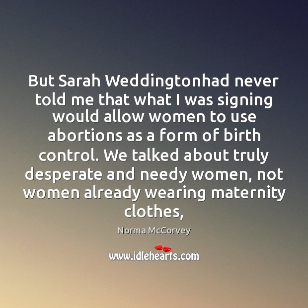But Sarah Weddingtonhad never told me that what I was signing would Norma McCorvey Picture Quote