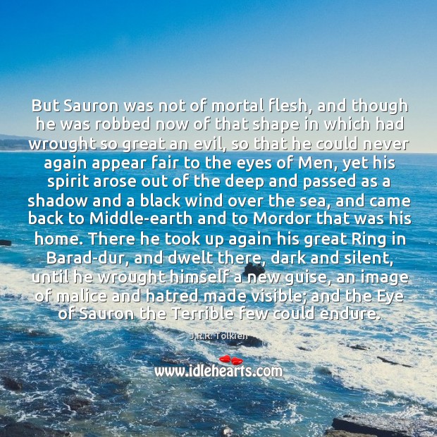 But Sauron was not of mortal flesh, and though he was robbed J.R.R. Tolkien Picture Quote