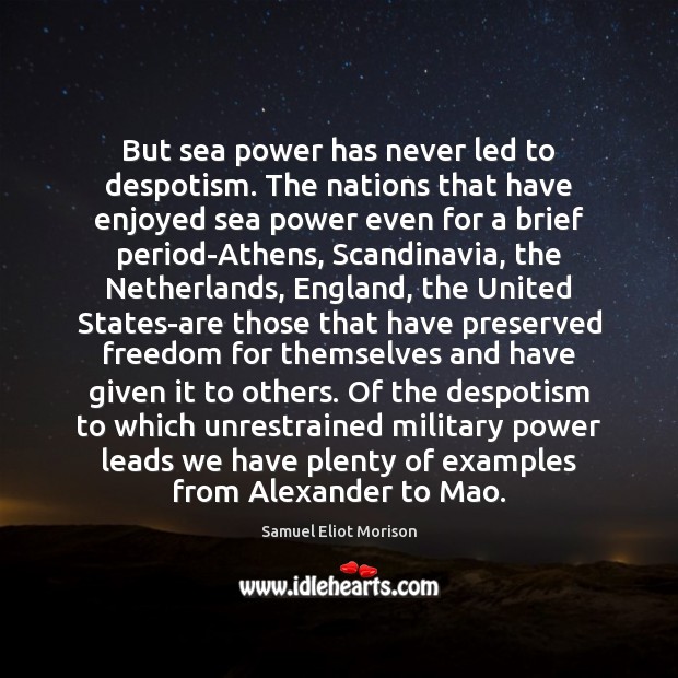 But sea power has never led to despotism. The nations that have Image