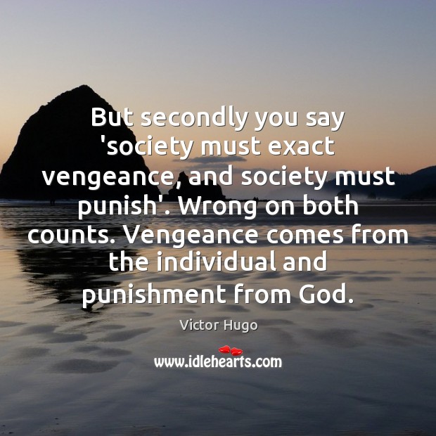But secondly you say ‘society must exact vengeance, and society must punish’. Image