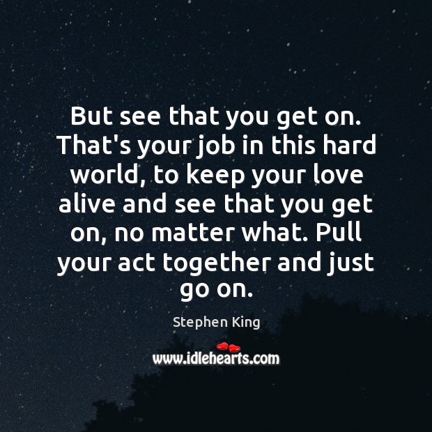 But see that you get on. That’s your job in this hard Stephen King Picture Quote