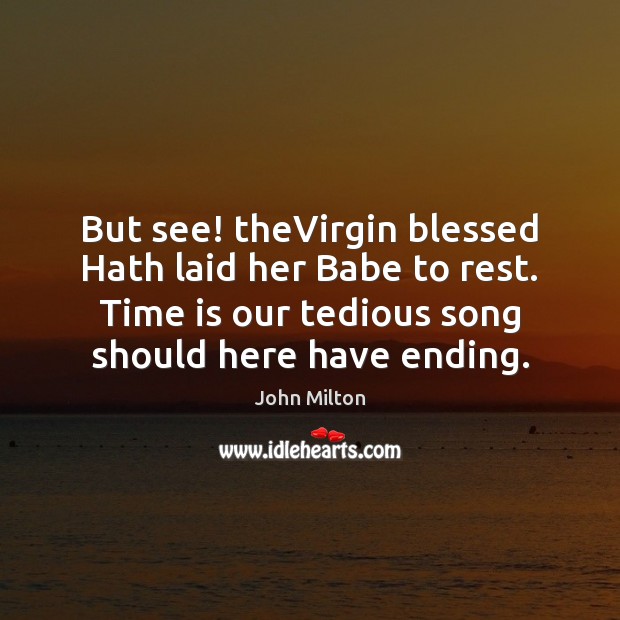 But see! theVirgin blessed Hath laid her Babe to rest. Time is John Milton Picture Quote