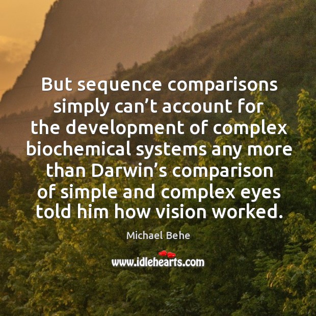 But sequence comparisons simply can’t account for the development of complex biochemical Michael Behe Picture Quote