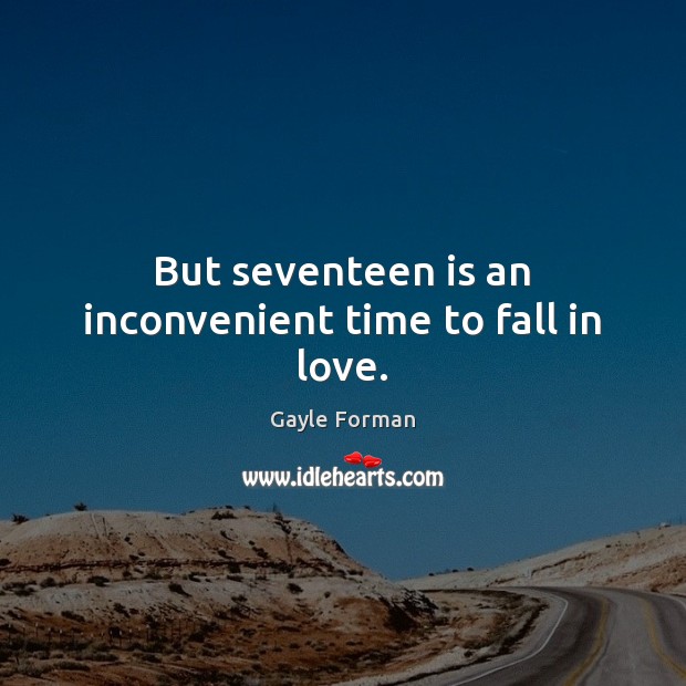 But seventeen is an inconvenient time to fall in love. Gayle Forman Picture Quote