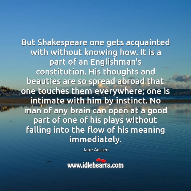 But Shakespeare one gets acquainted with without knowing how. It is a Image