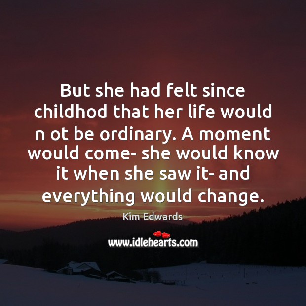 But she had felt since childhod that her life would n ot Kim Edwards Picture Quote