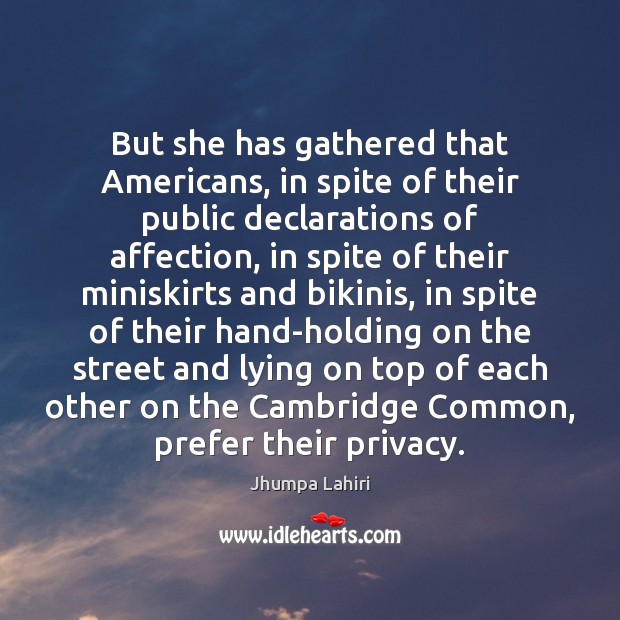 But she has gathered that Americans, in spite of their public declarations Jhumpa Lahiri Picture Quote