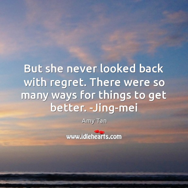 But she never looked back with regret. There were so many ways Amy Tan Picture Quote