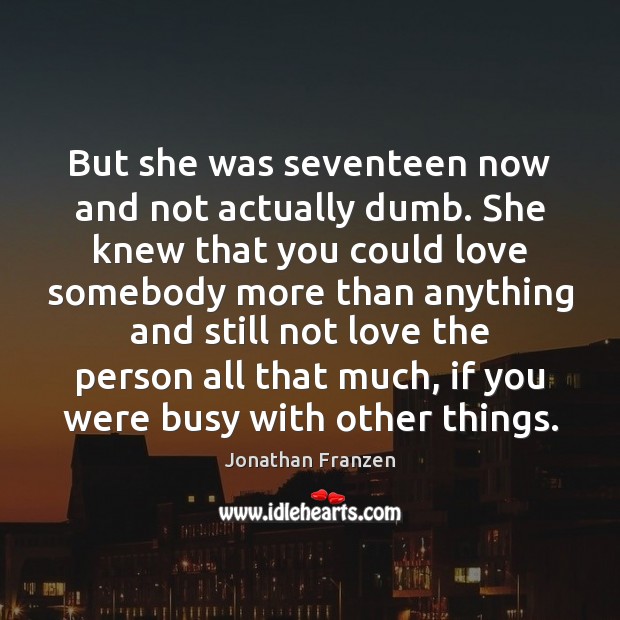 But she was seventeen now and not actually dumb. She knew that Jonathan Franzen Picture Quote