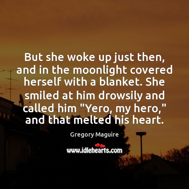But she woke up just then, and in the moonlight covered herself Gregory Maguire Picture Quote