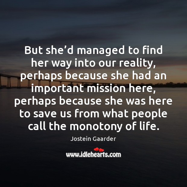 But she’d managed to find her way into our reality, perhaps Jostein Gaarder Picture Quote