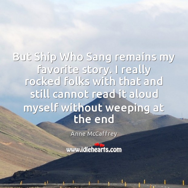 But Ship Who Sang remains my favorite story. I really rocked folks Anne McCaffrey Picture Quote