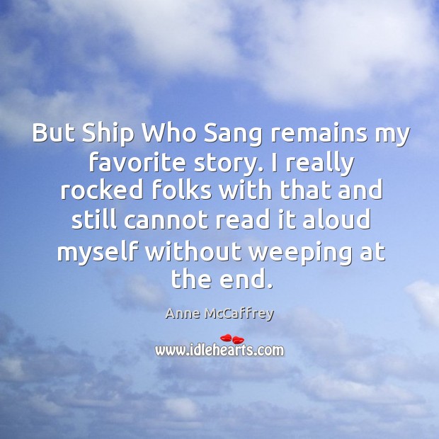 But ship who sang remains my favorite story. I really rocked folks with that and still cannot read it aloud Image