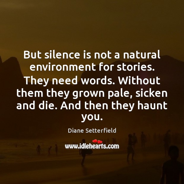 But silence is not a natural environment for stories. They need words. Diane Setterfield Picture Quote