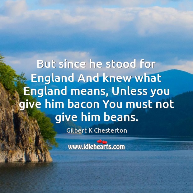 But since he stood for England And knew what England means, Unless Image