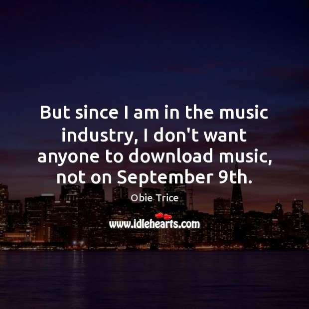 But since I am in the music industry, I don’t want anyone Image