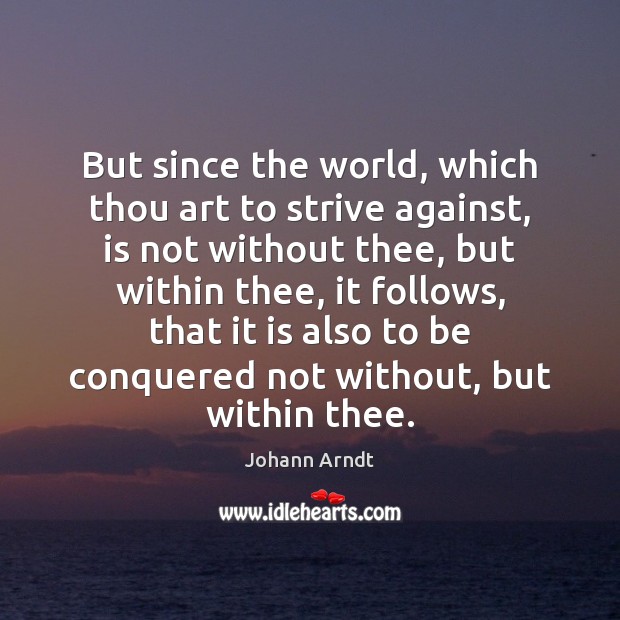 But since the world, which thou art to strive against, is not Johann Arndt Picture Quote