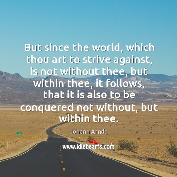 But since the world, which thou art to strive against, is not without thee, but within thee Image