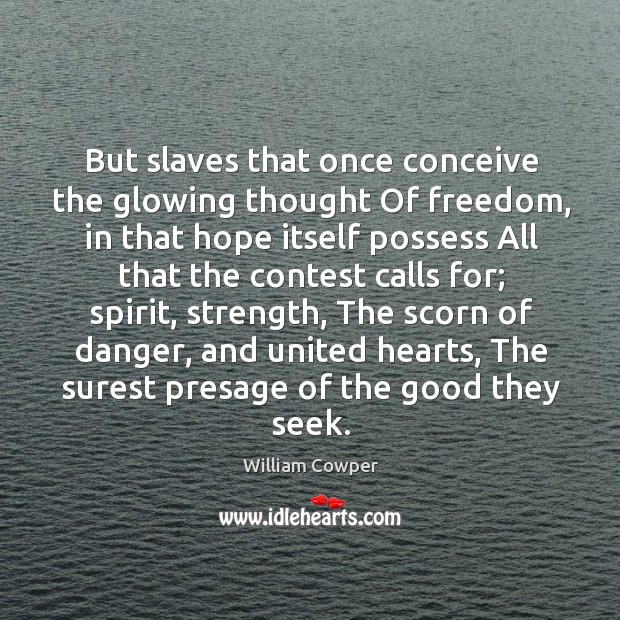 But slaves that once conceive the glowing thought Of freedom, in that Image