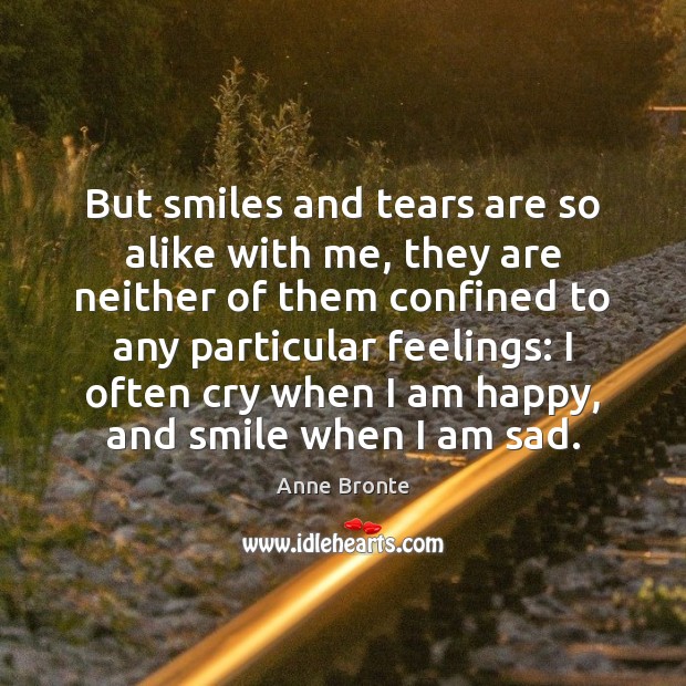 But smiles and tears are so alike with me, they are neither Anne Bronte Picture Quote