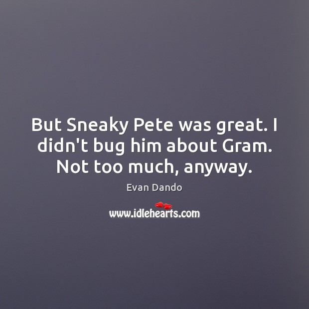 But Sneaky Pete was great. I didn’t bug him about Gram. Not too much, anyway. Evan Dando Picture Quote