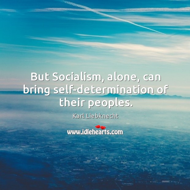 But socialism, alone, can bring self-determination of their peoples. Determination Quotes Image