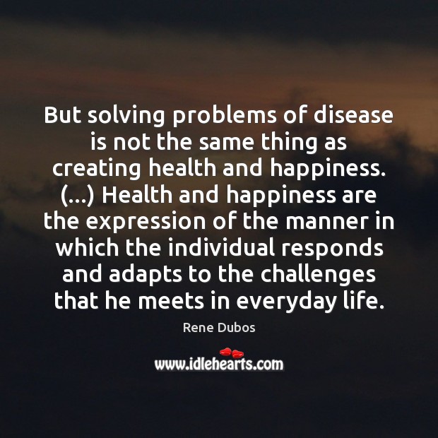 But solving problems of disease is not the same thing as creating Rene Dubos Picture Quote