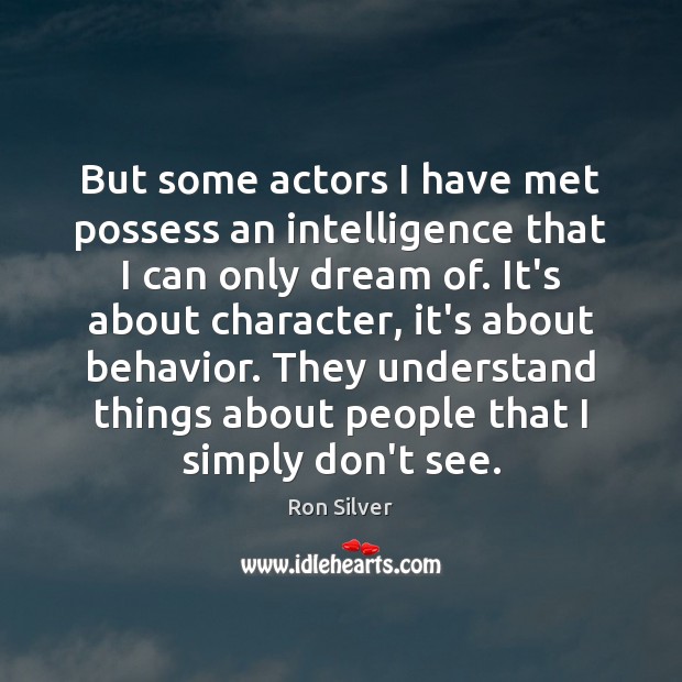 But some actors I have met possess an intelligence that I can Ron Silver Picture Quote
